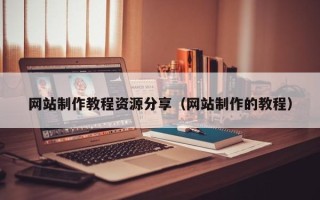 武穴网站制作教程资源分享（网站制作的教程）