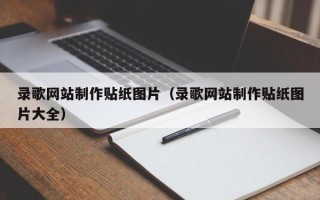 武穴录歌网站制作贴纸图片（录歌网站制作贴纸图片大全）