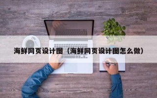 武穴海鲜网页设计图（海鲜网页设计图怎么做）