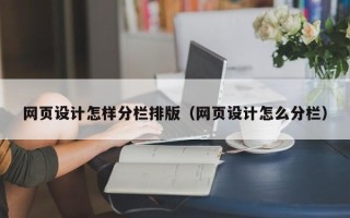 武穴网页设计怎样分栏排版（网页设计怎么分栏）