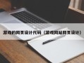 武穴游戏的网页设计代码（游戏网站网页设计）